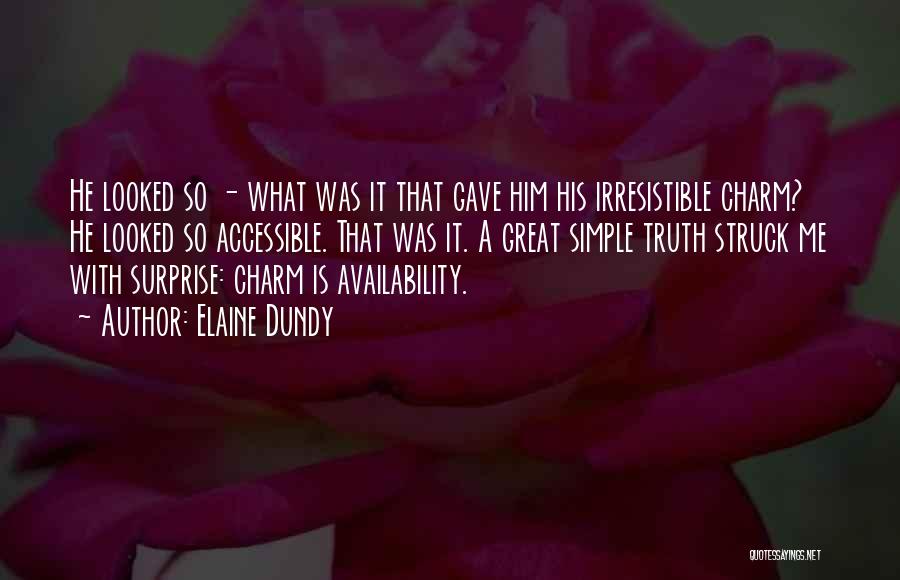 Elaine Dundy Quotes: He Looked So - What Was It That Gave Him His Irresistible Charm? He Looked So Accessible. That Was It.