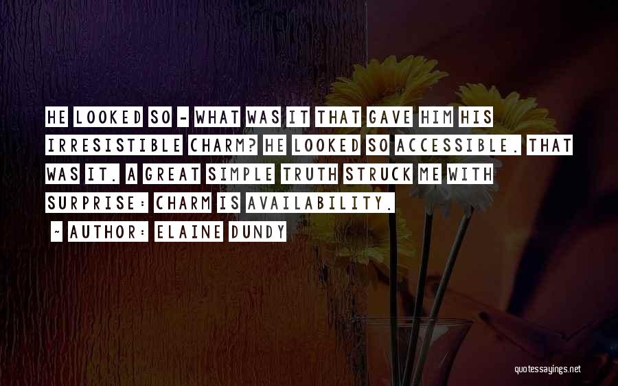 Elaine Dundy Quotes: He Looked So - What Was It That Gave Him His Irresistible Charm? He Looked So Accessible. That Was It.