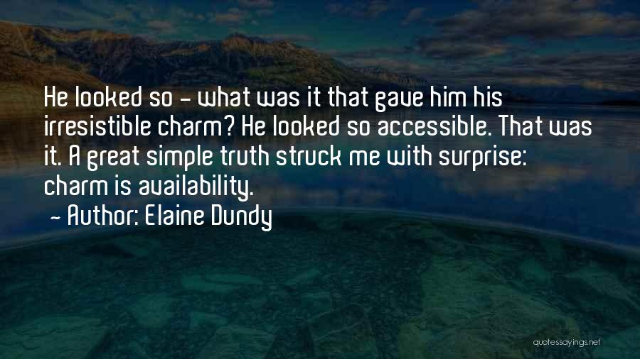 Elaine Dundy Quotes: He Looked So - What Was It That Gave Him His Irresistible Charm? He Looked So Accessible. That Was It.