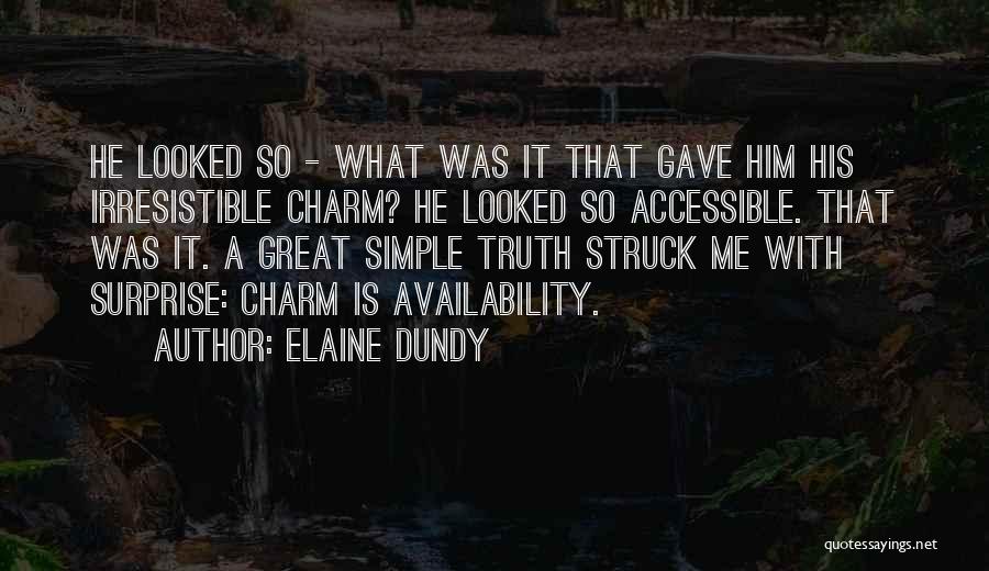 Elaine Dundy Quotes: He Looked So - What Was It That Gave Him His Irresistible Charm? He Looked So Accessible. That Was It.