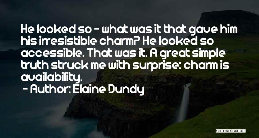 Elaine Dundy Quotes: He Looked So - What Was It That Gave Him His Irresistible Charm? He Looked So Accessible. That Was It.