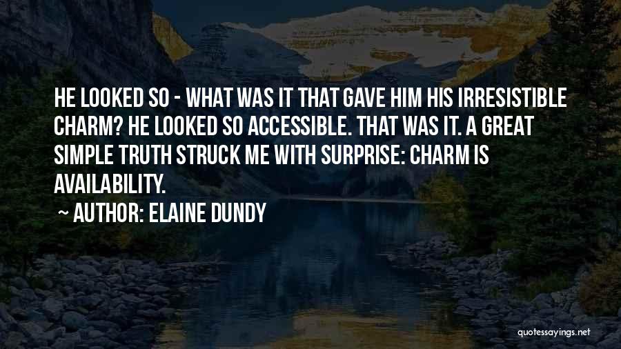 Elaine Dundy Quotes: He Looked So - What Was It That Gave Him His Irresistible Charm? He Looked So Accessible. That Was It.