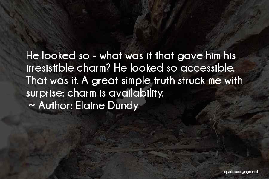 Elaine Dundy Quotes: He Looked So - What Was It That Gave Him His Irresistible Charm? He Looked So Accessible. That Was It.