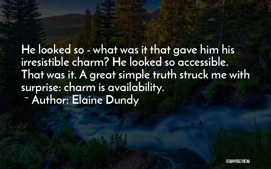 Elaine Dundy Quotes: He Looked So - What Was It That Gave Him His Irresistible Charm? He Looked So Accessible. That Was It.