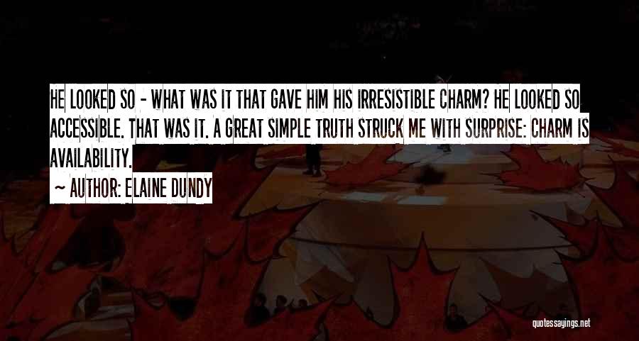 Elaine Dundy Quotes: He Looked So - What Was It That Gave Him His Irresistible Charm? He Looked So Accessible. That Was It.