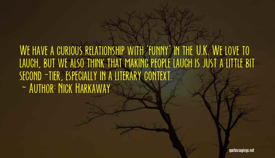 Nick Harkaway Quotes: We Have A Curious Relationship With 'funny' In The U.k. We Love To Laugh, But We Also Think That Making