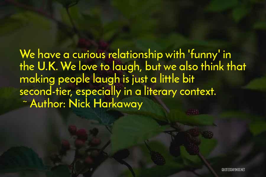 Nick Harkaway Quotes: We Have A Curious Relationship With 'funny' In The U.k. We Love To Laugh, But We Also Think That Making