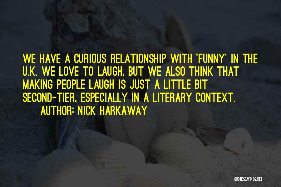 Nick Harkaway Quotes: We Have A Curious Relationship With 'funny' In The U.k. We Love To Laugh, But We Also Think That Making