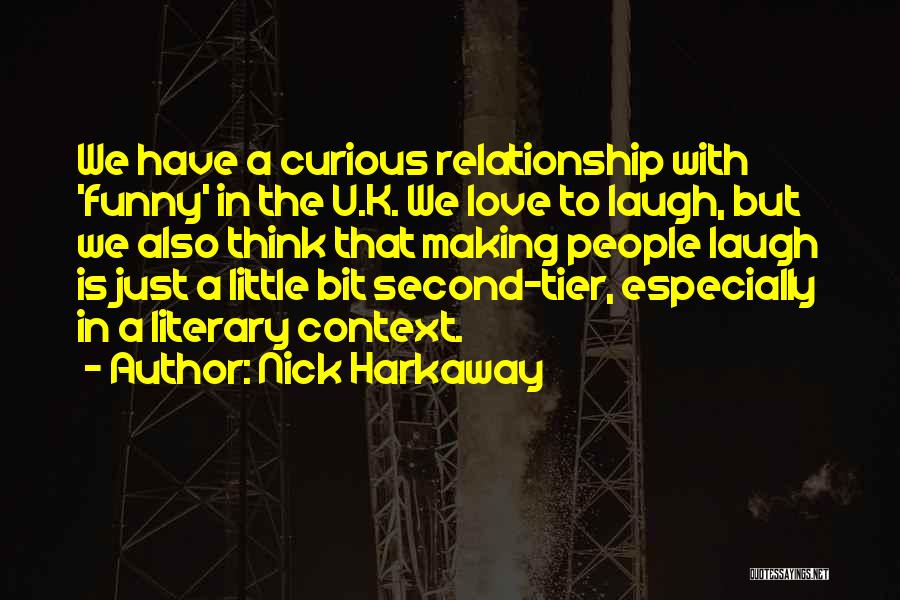 Nick Harkaway Quotes: We Have A Curious Relationship With 'funny' In The U.k. We Love To Laugh, But We Also Think That Making