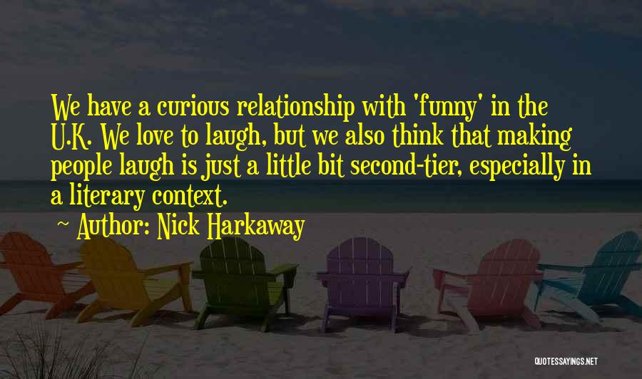 Nick Harkaway Quotes: We Have A Curious Relationship With 'funny' In The U.k. We Love To Laugh, But We Also Think That Making