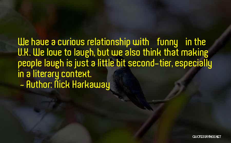 Nick Harkaway Quotes: We Have A Curious Relationship With 'funny' In The U.k. We Love To Laugh, But We Also Think That Making