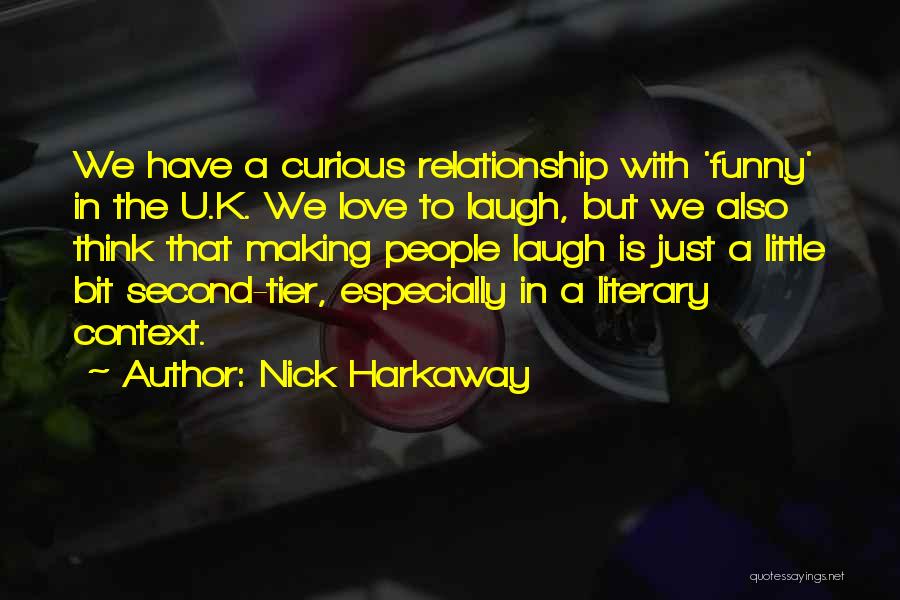 Nick Harkaway Quotes: We Have A Curious Relationship With 'funny' In The U.k. We Love To Laugh, But We Also Think That Making