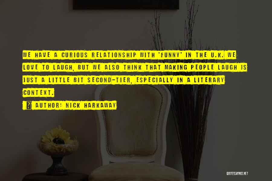 Nick Harkaway Quotes: We Have A Curious Relationship With 'funny' In The U.k. We Love To Laugh, But We Also Think That Making