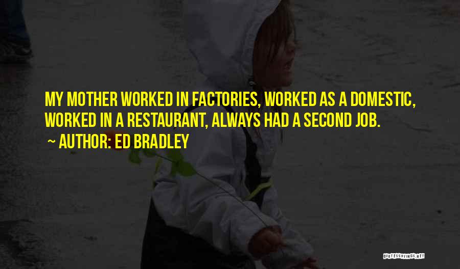 Ed Bradley Quotes: My Mother Worked In Factories, Worked As A Domestic, Worked In A Restaurant, Always Had A Second Job.