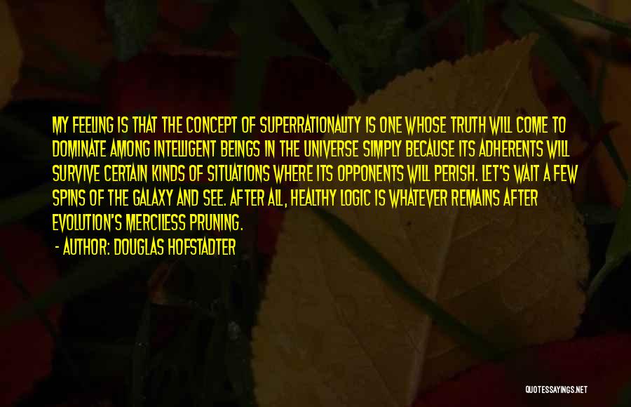 Douglas Hofstadter Quotes: My Feeling Is That The Concept Of Superrationality Is One Whose Truth Will Come To Dominate Among Intelligent Beings In