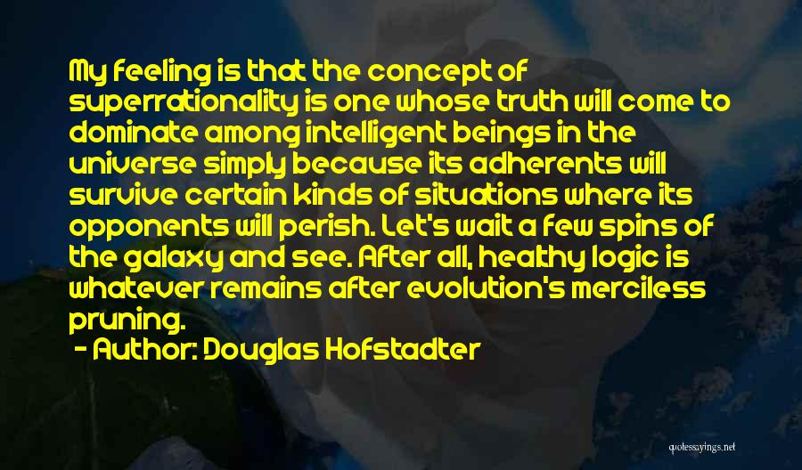 Douglas Hofstadter Quotes: My Feeling Is That The Concept Of Superrationality Is One Whose Truth Will Come To Dominate Among Intelligent Beings In