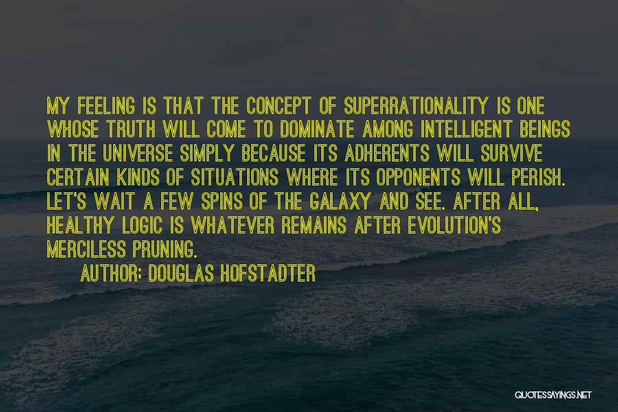 Douglas Hofstadter Quotes: My Feeling Is That The Concept Of Superrationality Is One Whose Truth Will Come To Dominate Among Intelligent Beings In