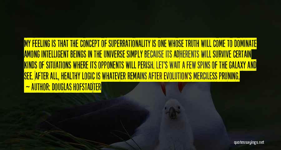 Douglas Hofstadter Quotes: My Feeling Is That The Concept Of Superrationality Is One Whose Truth Will Come To Dominate Among Intelligent Beings In