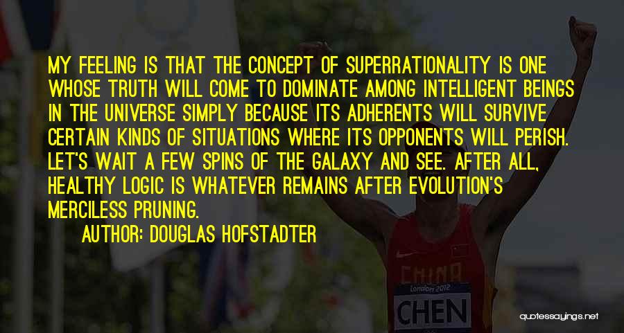 Douglas Hofstadter Quotes: My Feeling Is That The Concept Of Superrationality Is One Whose Truth Will Come To Dominate Among Intelligent Beings In