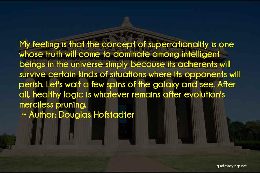 Douglas Hofstadter Quotes: My Feeling Is That The Concept Of Superrationality Is One Whose Truth Will Come To Dominate Among Intelligent Beings In