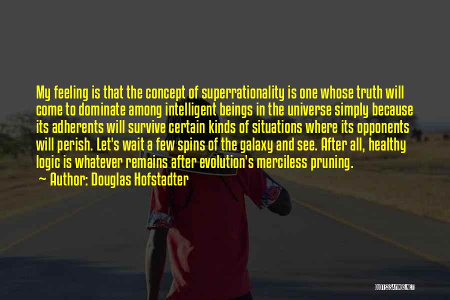 Douglas Hofstadter Quotes: My Feeling Is That The Concept Of Superrationality Is One Whose Truth Will Come To Dominate Among Intelligent Beings In