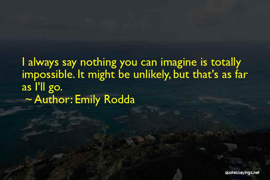Emily Rodda Quotes: I Always Say Nothing You Can Imagine Is Totally Impossible. It Might Be Unlikely, But That's As Far As I'll