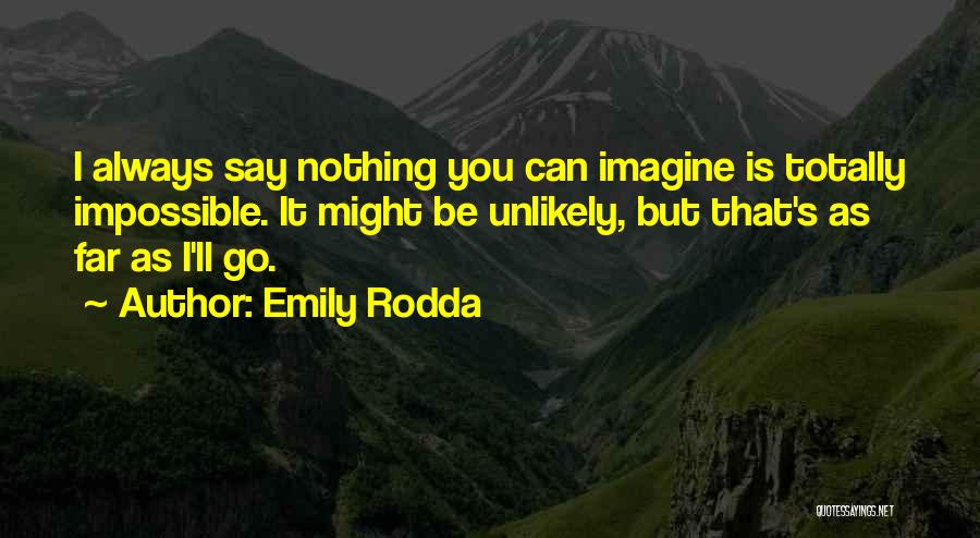 Emily Rodda Quotes: I Always Say Nothing You Can Imagine Is Totally Impossible. It Might Be Unlikely, But That's As Far As I'll