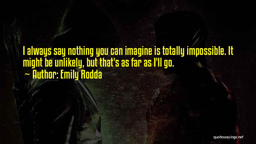 Emily Rodda Quotes: I Always Say Nothing You Can Imagine Is Totally Impossible. It Might Be Unlikely, But That's As Far As I'll