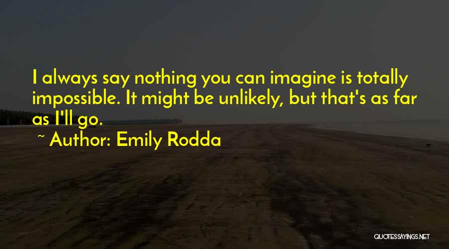 Emily Rodda Quotes: I Always Say Nothing You Can Imagine Is Totally Impossible. It Might Be Unlikely, But That's As Far As I'll