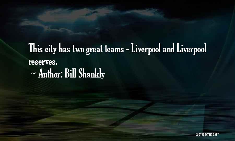 Bill Shankly Quotes: This City Has Two Great Teams - Liverpool And Liverpool Reserves.