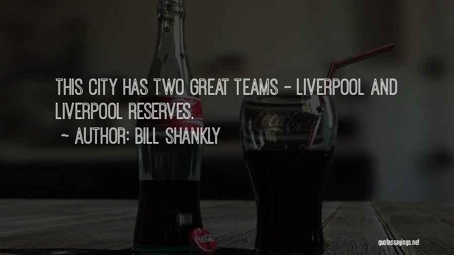 Bill Shankly Quotes: This City Has Two Great Teams - Liverpool And Liverpool Reserves.