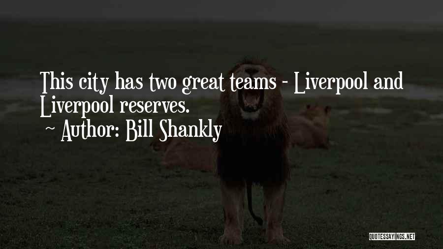 Bill Shankly Quotes: This City Has Two Great Teams - Liverpool And Liverpool Reserves.