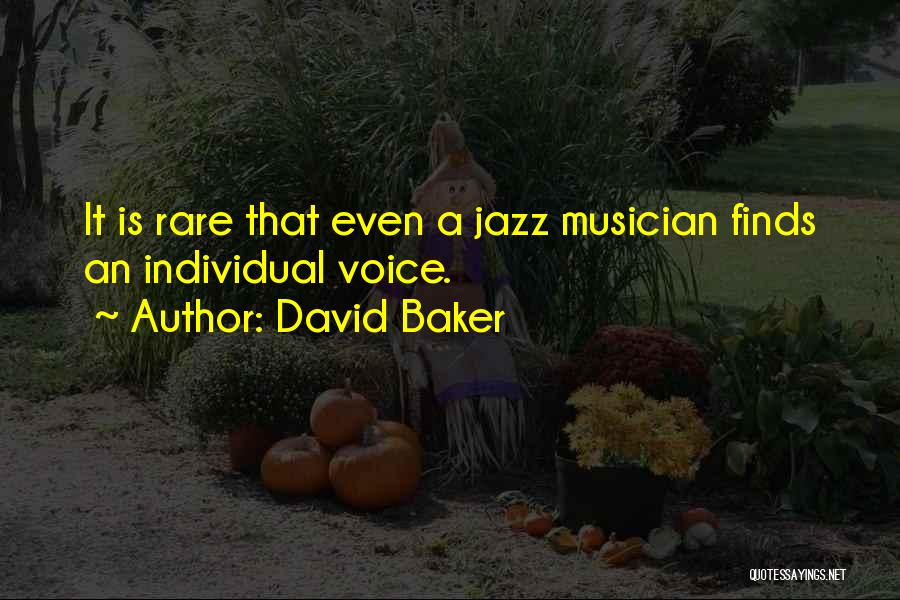 David Baker Quotes: It Is Rare That Even A Jazz Musician Finds An Individual Voice.