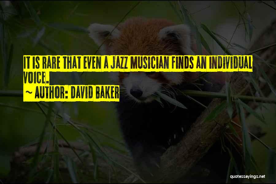 David Baker Quotes: It Is Rare That Even A Jazz Musician Finds An Individual Voice.