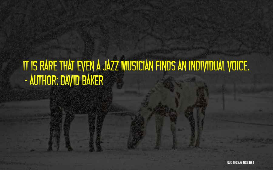 David Baker Quotes: It Is Rare That Even A Jazz Musician Finds An Individual Voice.