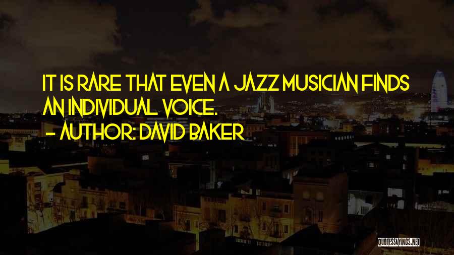 David Baker Quotes: It Is Rare That Even A Jazz Musician Finds An Individual Voice.