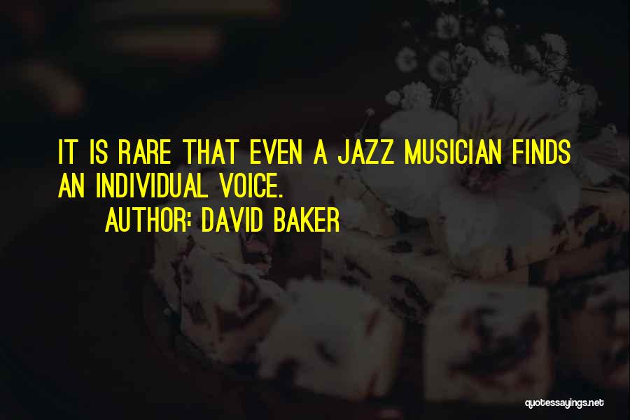 David Baker Quotes: It Is Rare That Even A Jazz Musician Finds An Individual Voice.