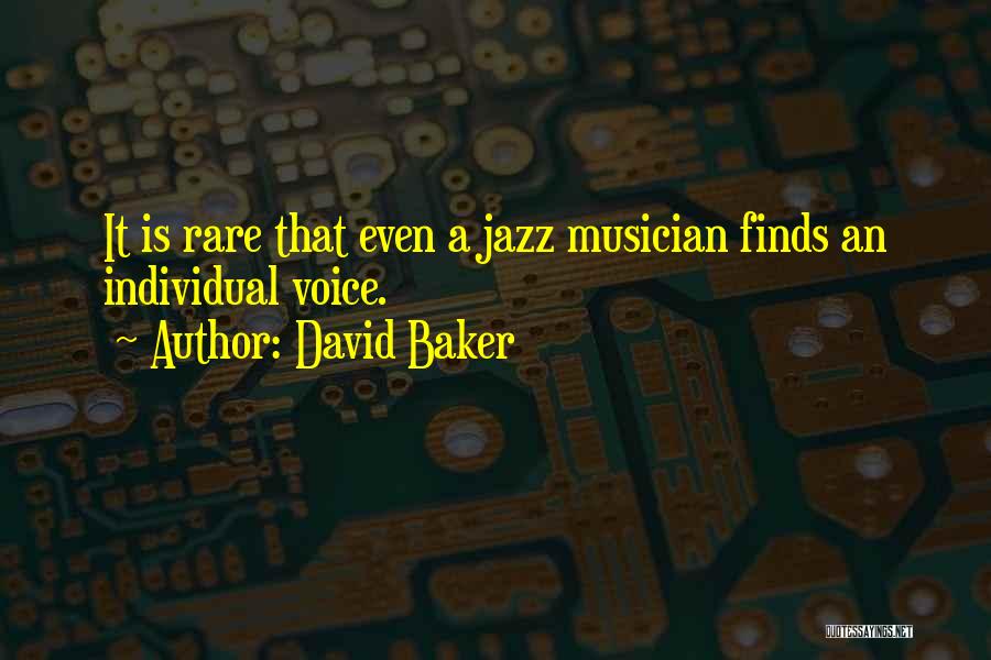 David Baker Quotes: It Is Rare That Even A Jazz Musician Finds An Individual Voice.