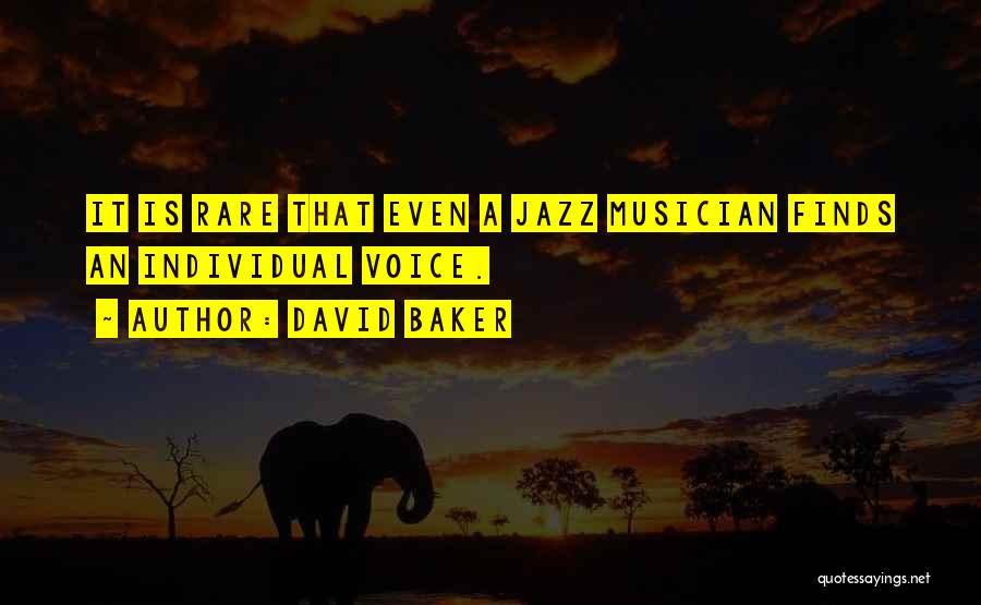 David Baker Quotes: It Is Rare That Even A Jazz Musician Finds An Individual Voice.