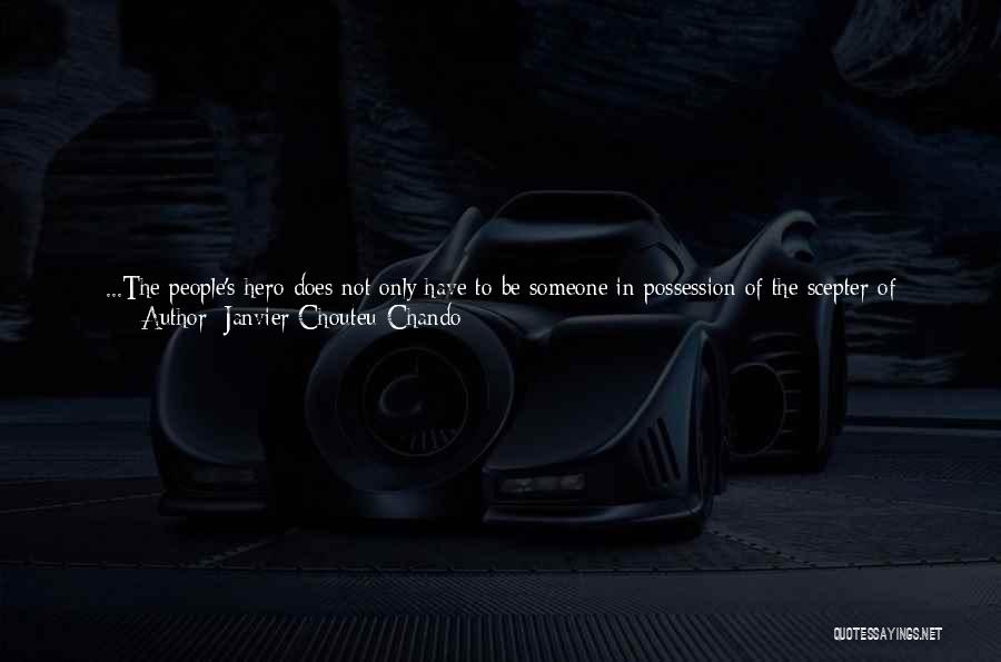 Janvier Chouteu-Chando Quotes: ...the People's Hero Does Not Only Have To Be Someone In Possession Of The Scepter Of Power. It Can Be