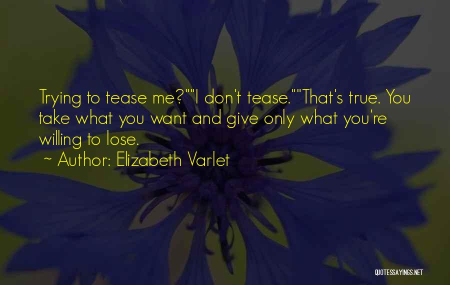 Elizabeth Varlet Quotes: Trying To Tease Me?i Don't Tease.that's True. You Take What You Want And Give Only What You're Willing To Lose.