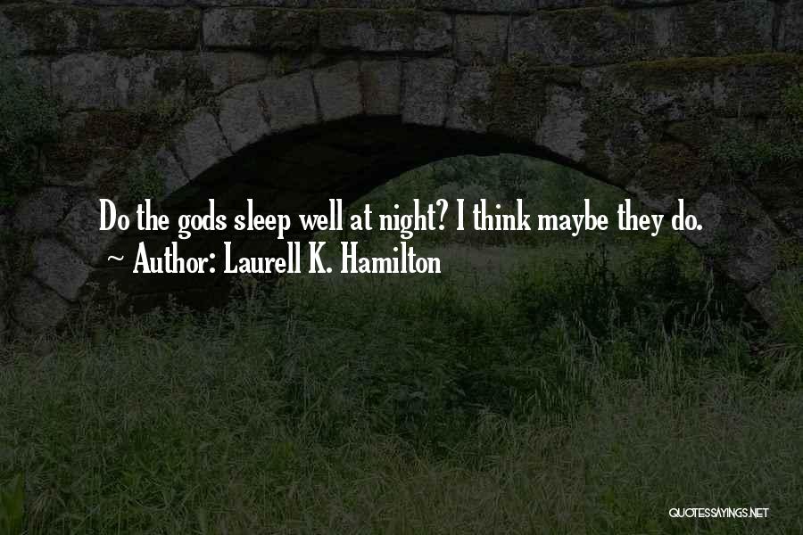 Laurell K. Hamilton Quotes: Do The Gods Sleep Well At Night? I Think Maybe They Do.