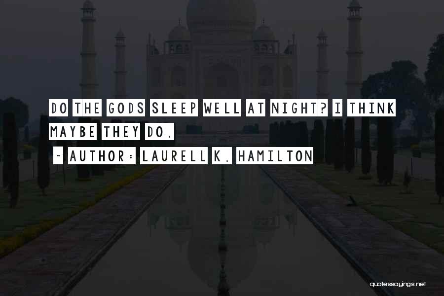 Laurell K. Hamilton Quotes: Do The Gods Sleep Well At Night? I Think Maybe They Do.