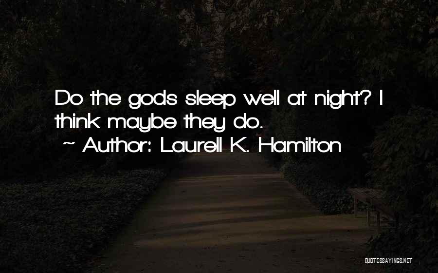 Laurell K. Hamilton Quotes: Do The Gods Sleep Well At Night? I Think Maybe They Do.