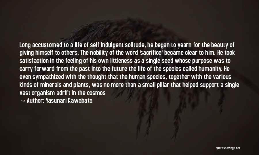 Yasunari Kawabata Quotes: Long Accustomed To A Life Of Self-indulgent Solitude, He Began To Yearn For The Beauty Of Giving Himself To Others.