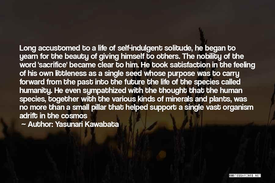 Yasunari Kawabata Quotes: Long Accustomed To A Life Of Self-indulgent Solitude, He Began To Yearn For The Beauty Of Giving Himself To Others.