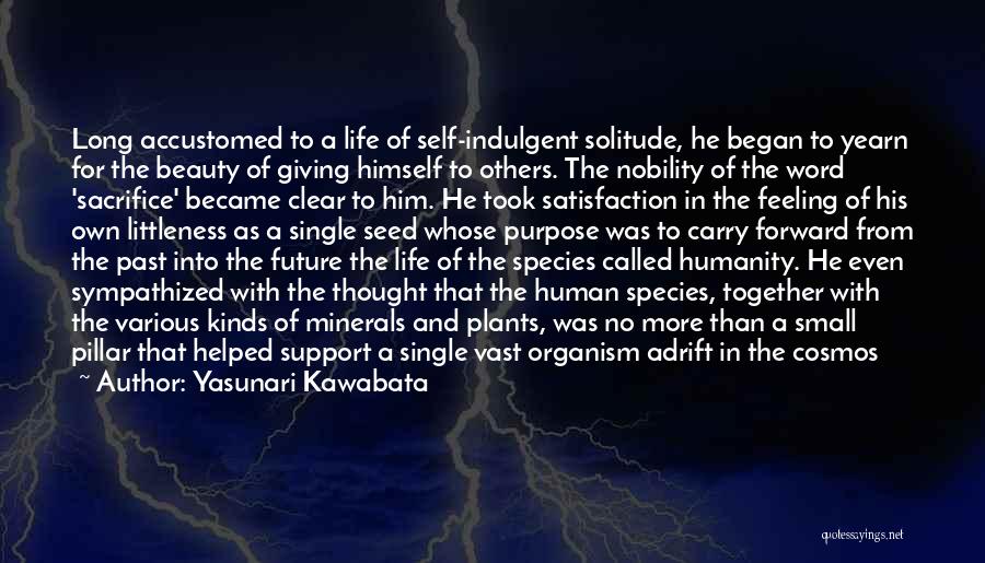 Yasunari Kawabata Quotes: Long Accustomed To A Life Of Self-indulgent Solitude, He Began To Yearn For The Beauty Of Giving Himself To Others.
