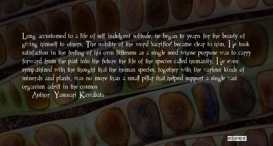 Yasunari Kawabata Quotes: Long Accustomed To A Life Of Self-indulgent Solitude, He Began To Yearn For The Beauty Of Giving Himself To Others.