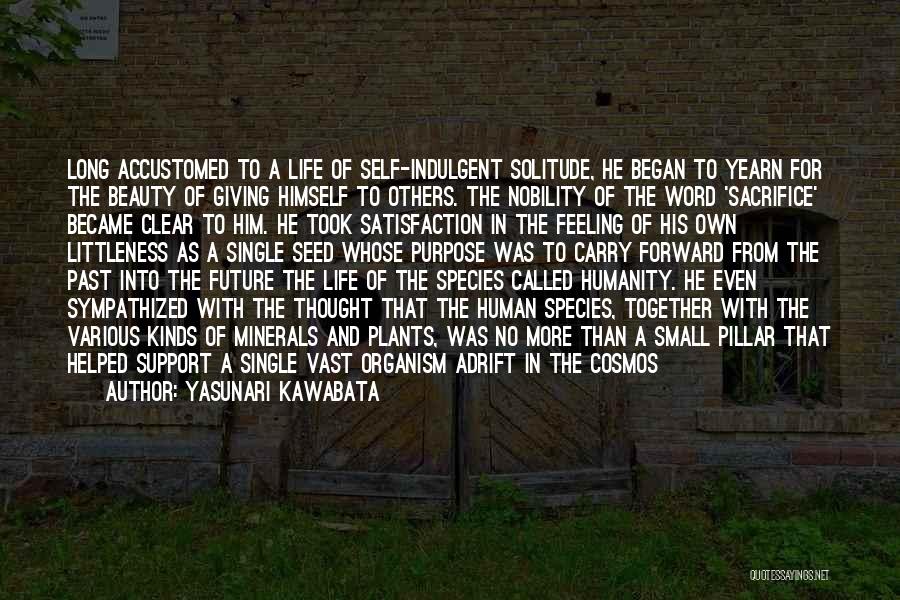 Yasunari Kawabata Quotes: Long Accustomed To A Life Of Self-indulgent Solitude, He Began To Yearn For The Beauty Of Giving Himself To Others.