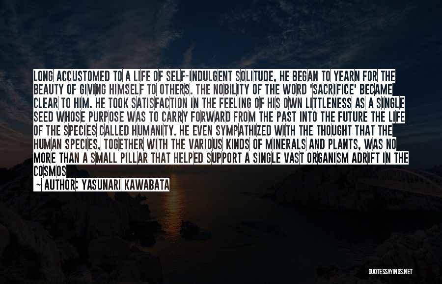 Yasunari Kawabata Quotes: Long Accustomed To A Life Of Self-indulgent Solitude, He Began To Yearn For The Beauty Of Giving Himself To Others.